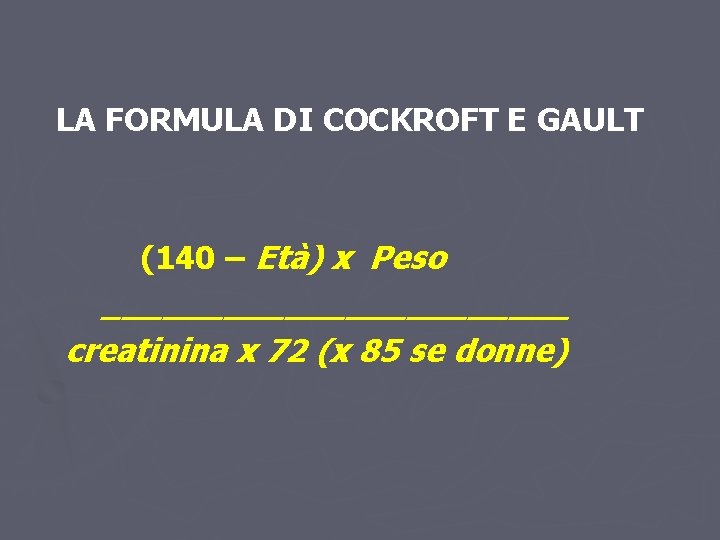 LA FORMULA DI COCKROFT E GAULT (140 – Età) x Peso ____________ creatinina x LA FORMULA DI COCKROFT E GAULT (140 – Età) x Peso ____________ creatinina x