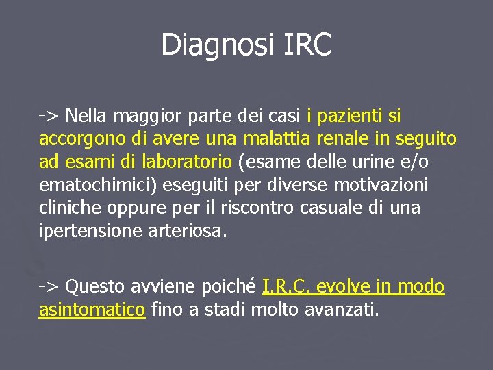 Diagnosi IRC -> Nella maggior parte dei casi i pazienti si accorgono di avere Diagnosi IRC -> Nella maggior parte dei casi i pazienti si accorgono di avere