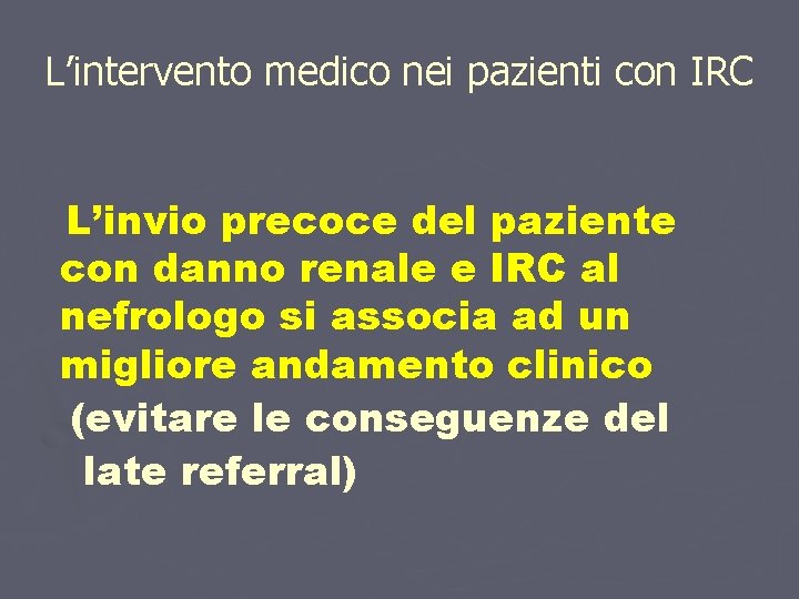 L’intervento medico nei pazienti con IRC L’invio precoce del paziente con danno renale e L’intervento medico nei pazienti con IRC L’invio precoce del paziente con danno renale e