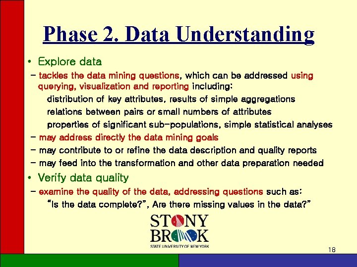 Phase 2. Data Understanding • Explore data - tackles the data mining questions, which Phase 2. Data Understanding • Explore data - tackles the data mining questions, which