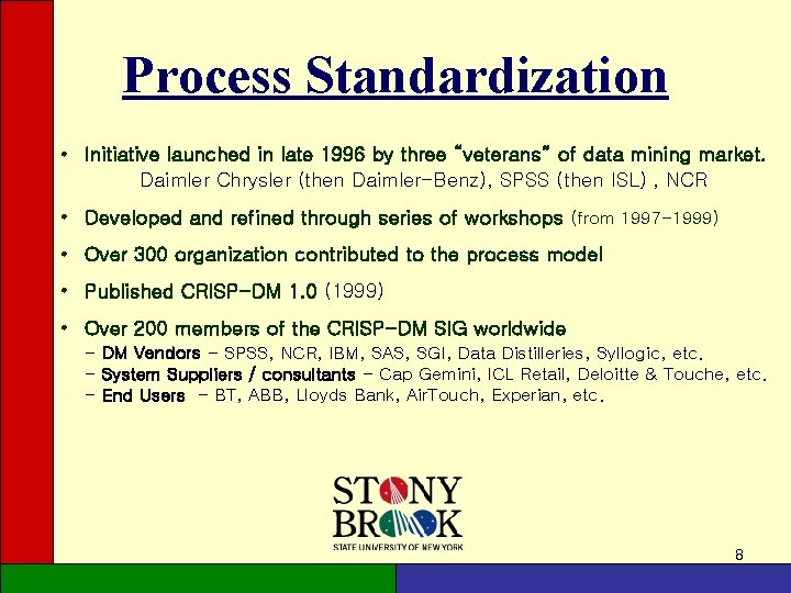 Process Standardization • Initiative launched in late 1996 by three “veterans” of data mining Process Standardization • Initiative launched in late 1996 by three “veterans” of data mining