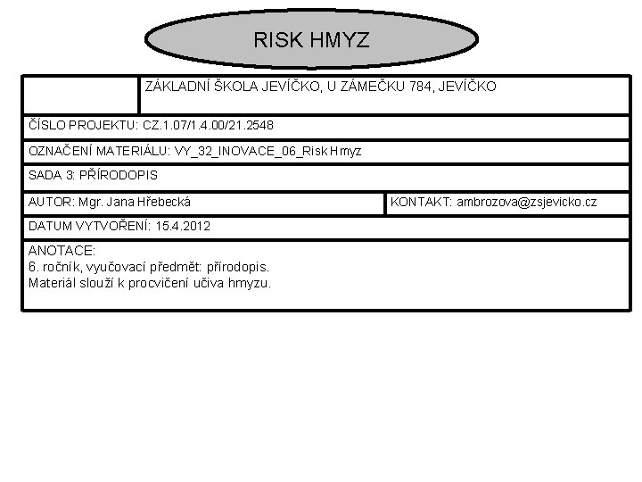 RISK HMYZ ZÁKLADNÍ ŠKOLA JEVÍČKO, U ZÁMEČKU 784, JEVÍČKO ČÍSLO PROJEKTU: CZ. 1. 07/1.