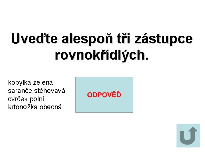 Uveďte alespoň tři zástupce rovnokřídlých. kobylka zelená saranče stěhovavá cvrček polní krtonožka obecná 