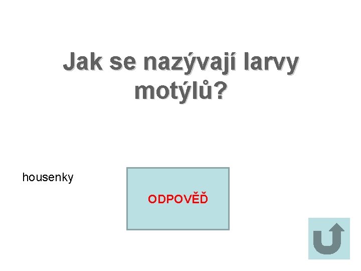 Jak se nazývají larvy motýlů? housenky ODPOVĚĎ 