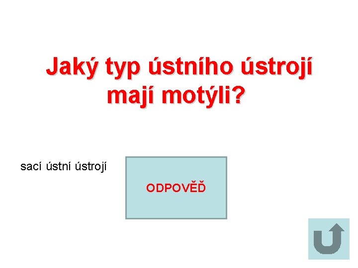 Jaký typ ústního ústrojí mají motýli? sací ústní ústrojí ODPOVĚĎ 