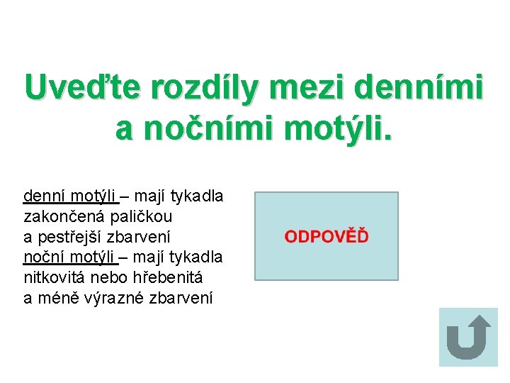 Uveďte rozdíly mezi denními a nočními motýli. denní motýli – mají tykadla zakončená paličkou