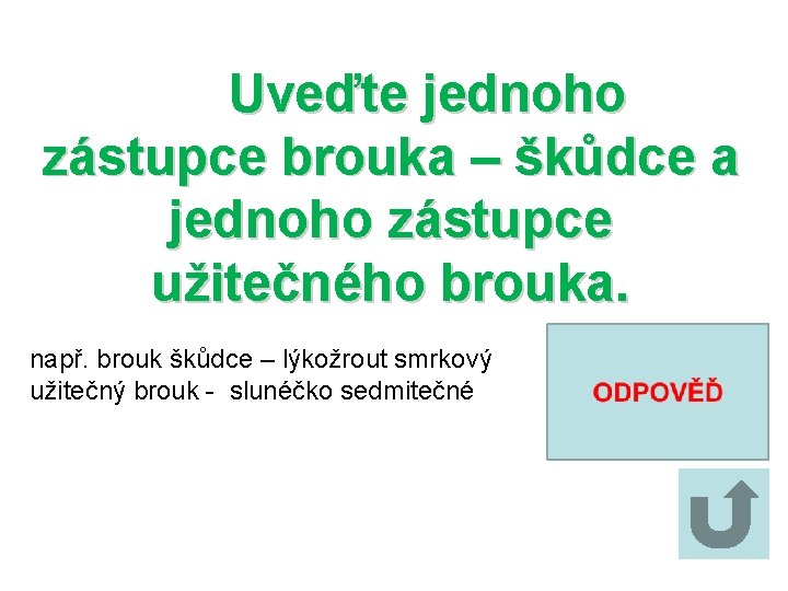 Uveďte jednoho zástupce brouka – škůdce a jednoho zástupce užitečného brouka. např. brouk škůdce