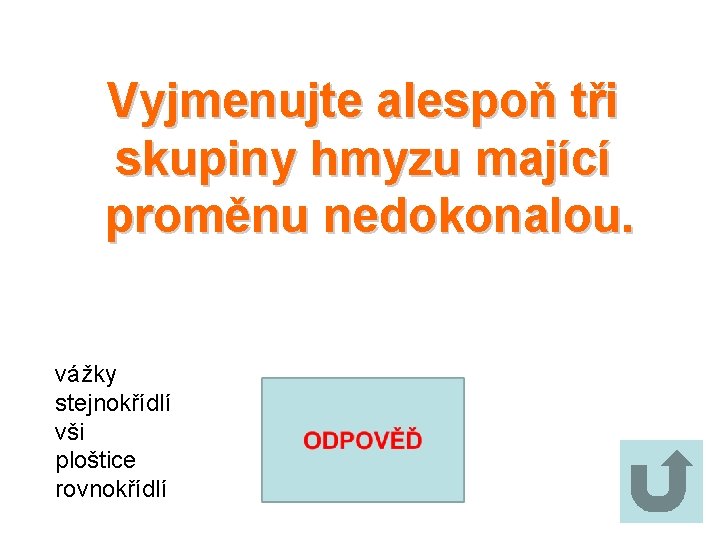 Vyjmenujte alespoň tři skupiny hmyzu mající proměnu nedokonalou. vážky stejnokřídlí vši ploštice rovnokřídlí 