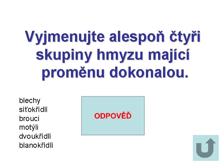 Vyjmenujte alespoň čtyři skupiny hmyzu mající proměnu dokonalou. blechy síťokřídlí brouci motýli dvoukřídlí blanokřídlí