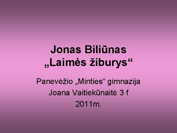 Jonas Biliūnas „Laimės žiburys“ Panevėžio „Minties“ gimnazija Joana Vaitiekūnaitė 3 f 2011 m. 