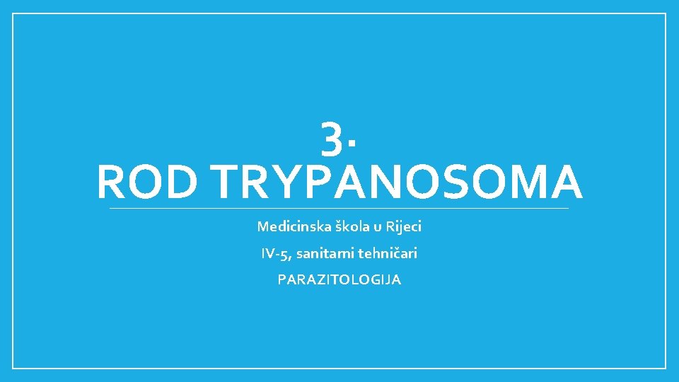 3. ROD TRYPANOSOMA Medicinska škola u Rijeci IV-5, sanitarni tehničari PARAZITOLOGIJA 