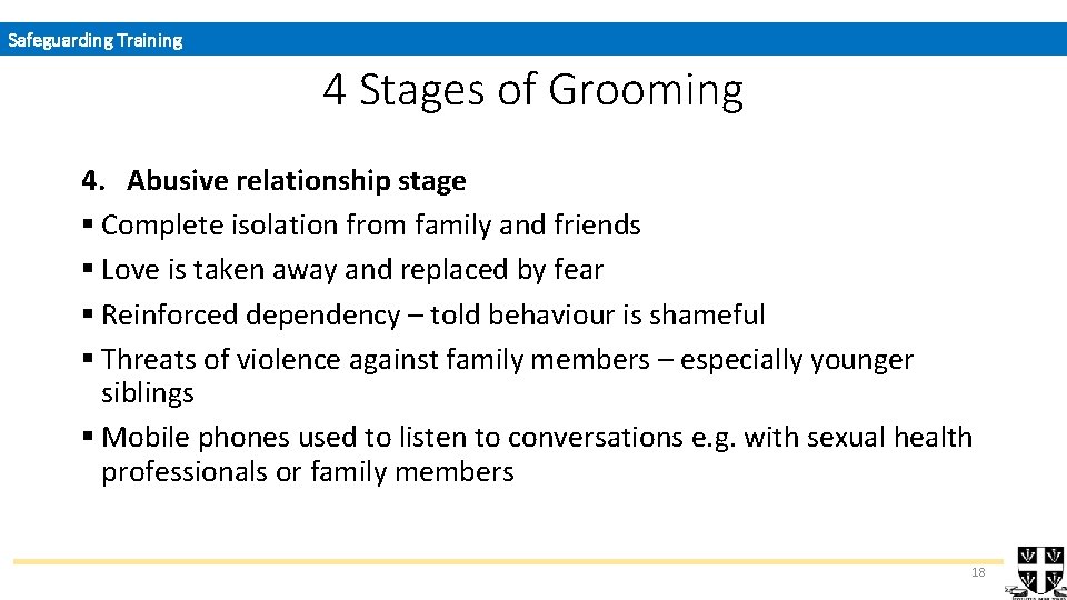 Safeguarding Training 4 Stages of Grooming 4. Abusive relationship stage § Complete isolation from