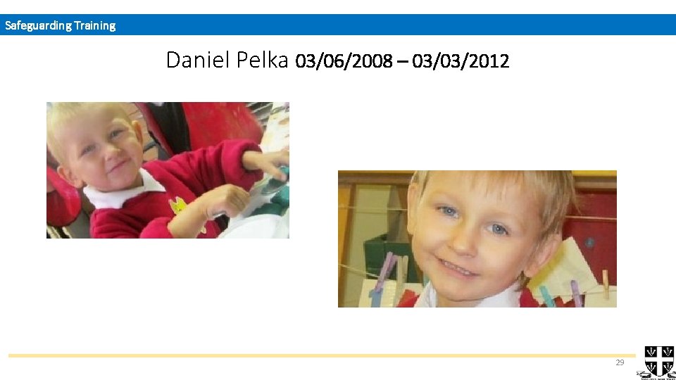 Safeguarding Training Daniel Pelka 03/06/2008 – 03/03/2012 29 