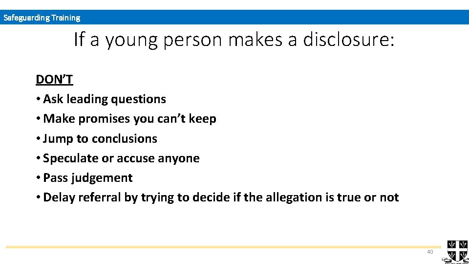 Safeguarding Training If a young person makes a disclosure: DON’T • Ask leading questions