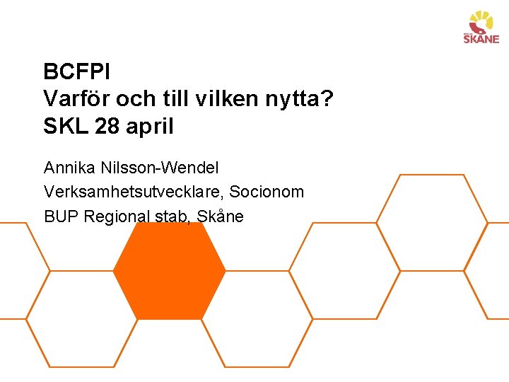 BCFPI Varför och till vilken nytta? SKL 28 april Annika Nilsson-Wendel Verksamhetsutvecklare, Socionom BUP