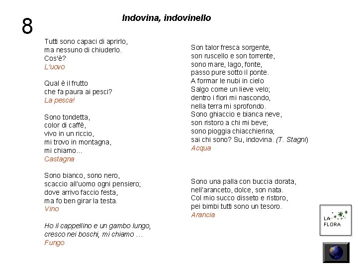 8 Indovina, indovinello Tutti sono capaci di aprirlo, ma nessuno di chiuderlo. Cos'è? L'uovo