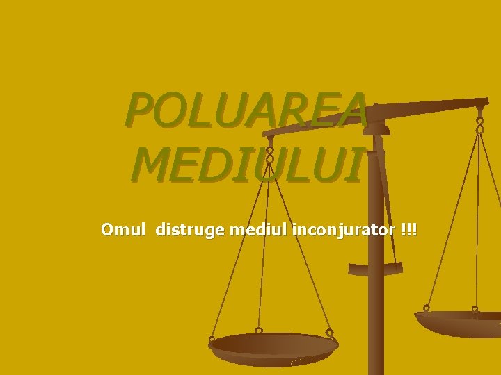 POLUAREA MEDIULUI Omul distruge mediul inconjurator !!! 