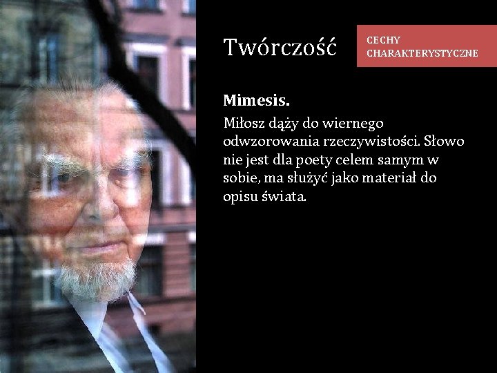 Twórczość CECHY CHARAKTERYSTYCZNE Mimesis. Miłosz dąży do wiernego odwzorowania rzeczywistości. Słowo nie jest dla