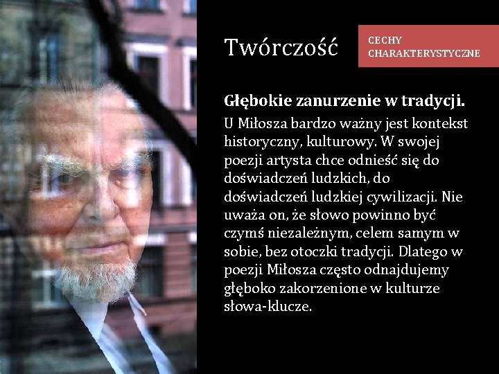 Twórczość CECHY CHARAKTERYSTYCZNE Głębokie zanurzenie w tradycji. U Miłosza bardzo ważny jest kontekst historyczny,