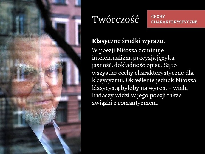 Twórczość CECHY CHARAKTERYSTYCZNE Klasyczne środki wyrazu. W poezji Miłosza dominuje intelektualizm, precyzja języka, jasność,