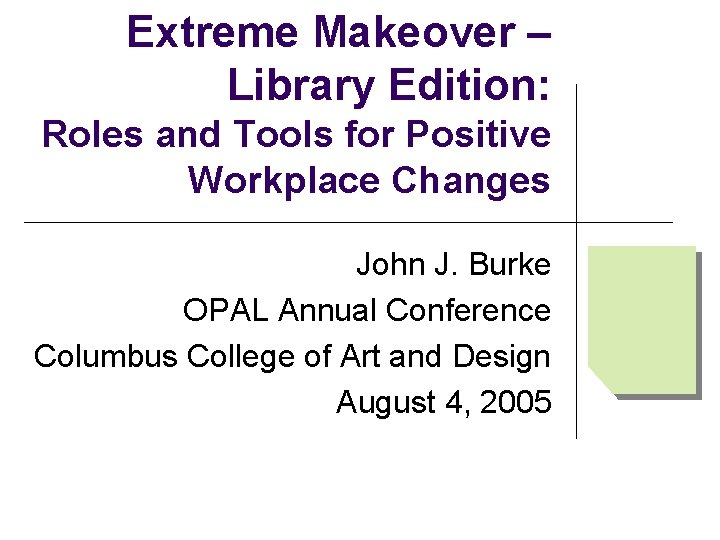 Extreme Makeover – Library Edition: Roles and Tools for Positive Workplace Changes John J.