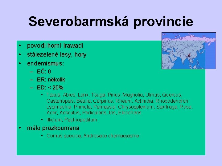 Severobarmská provincie • povodí horní Irawadi • stálezelené lesy, hory • endemismus: – EČ: