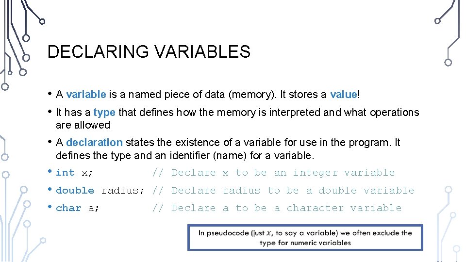 DECLARING VARIABLES • A variable is a named piece of data (memory). It stores