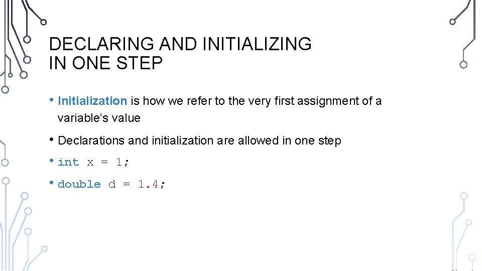 DECLARING AND INITIALIZING IN ONE STEP • Initialization is how we refer to the