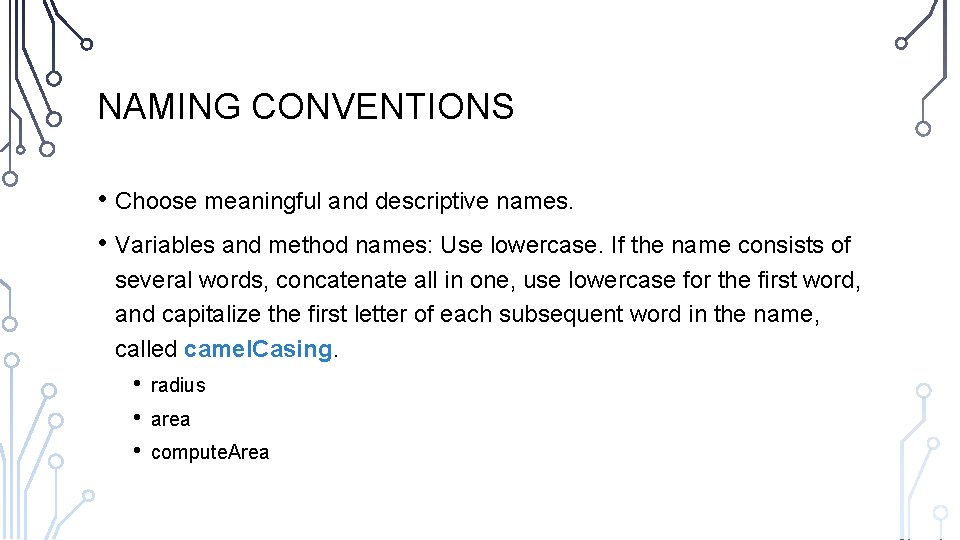 NAMING CONVENTIONS • Choose meaningful and descriptive names. • Variables and method names: Use