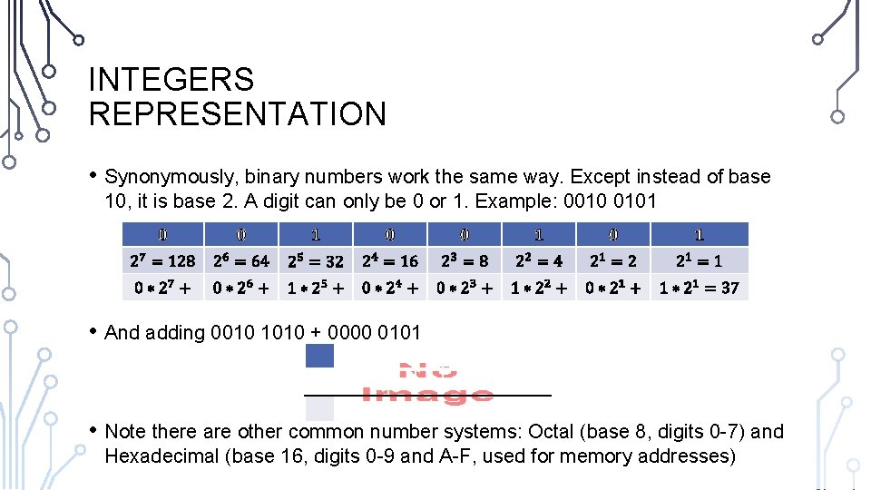 INTEGERS REPRESENTATION • Synonymously, binary numbers work the same way. Except instead of base