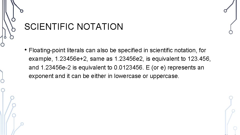 SCIENTIFIC NOTATION • Floating-point literals can also be specified in scientific notation, for example,
