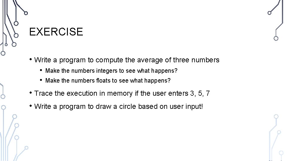 EXERCISE • Write a program to compute the average of three numbers • •