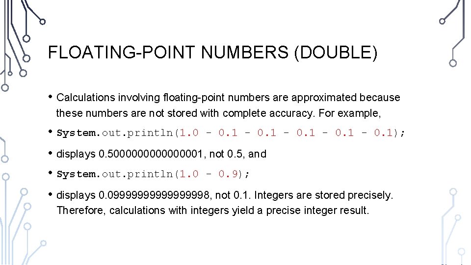 FLOATING-POINT NUMBERS (DOUBLE) • Calculations involving floating-point numbers are approximated because these numbers are