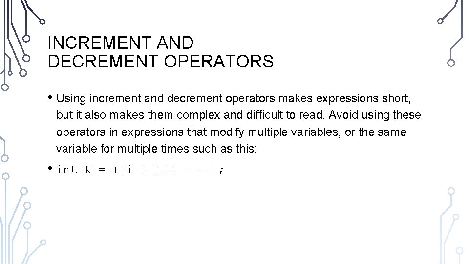 INCREMENT AND DECREMENT OPERATORS • Using increment and decrement operators makes expressions short, but