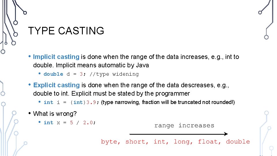 TYPE CASTING • Implicit casting is done when the range of the data increases,