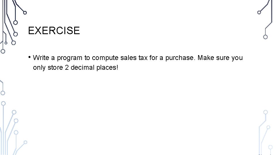 EXERCISE • Write a program to compute sales tax for a purchase. Make sure