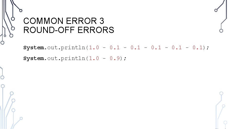 COMMON ERROR 3 ROUND-OFF ERRORS System. out. println(1. 0 - 0. 1); System. out.