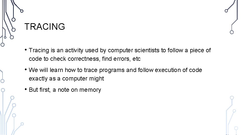 TRACING • Tracing is an activity used by computer scientists to follow a piece