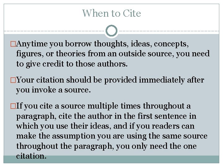 When to Cite �Anytime you borrow thoughts, ideas, concepts, figures, or theories from an
