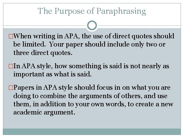 The Purpose of Paraphrasing �When writing in APA, the use of direct quotes should