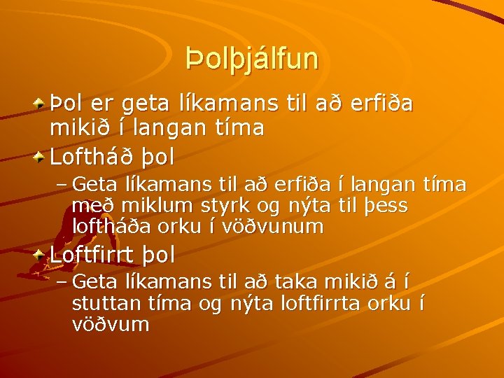 Þolþjálfun Þol er geta líkamans til að erfiða mikið í langan tíma Loftháð þol