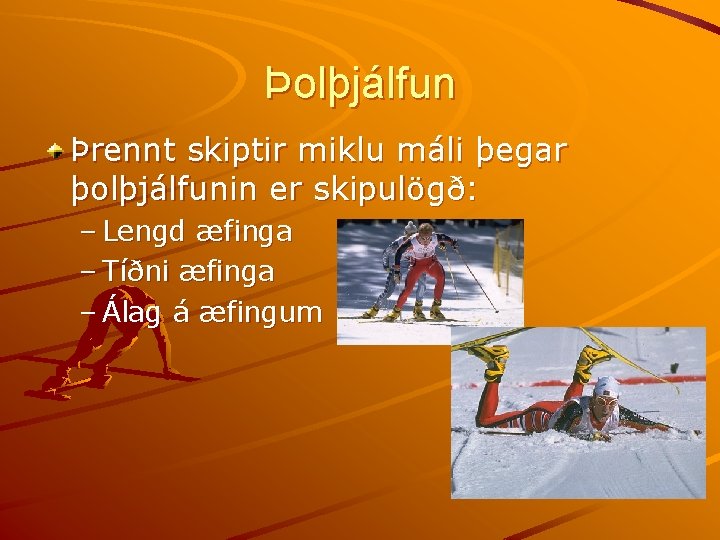 Þolþjálfun Þrennt skiptir miklu máli þegar þolþjálfunin er skipulögð: – Lengd æfinga – Tíðni