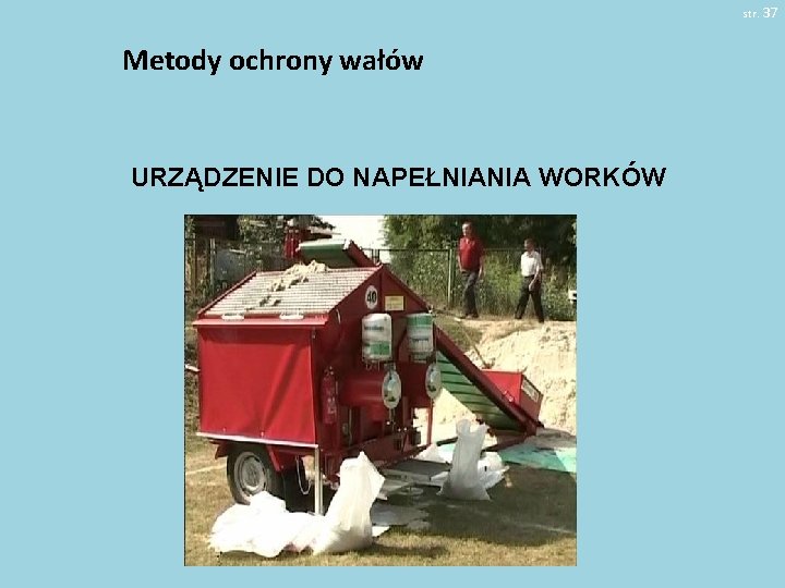 str. 37 Metody ochrony wałów URZĄDZENIE DO NAPEŁNIANIA WORKÓW 