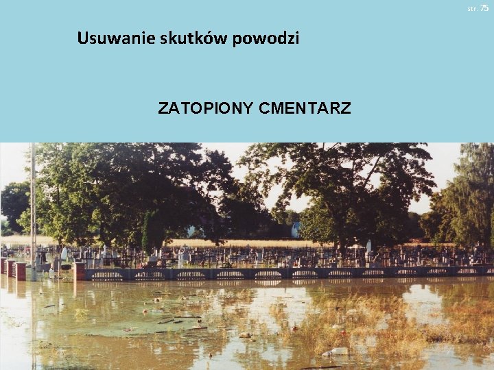 str. 75 Usuwanie skutków powodzi ZATOPIONY CMENTARZ 1 