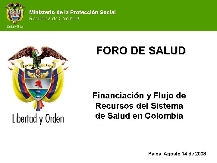 Ministerio de la Protección Social República de Colombia FORO DE SALUD Financiación y Flujo