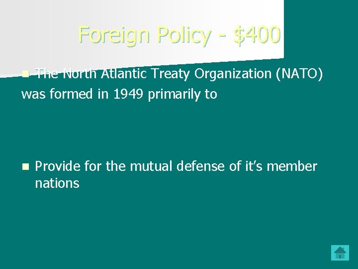 Foreign Policy - $400 The North Atlantic Treaty Organization (NATO) was formed in 1949