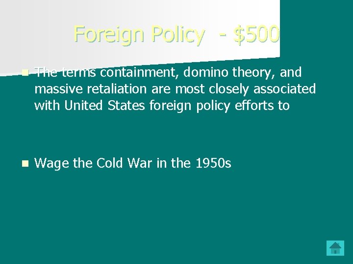 Foreign Policy - $500 n The terms containment, domino theory, and massive retaliation are