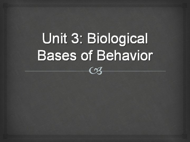 Unit 3: Biological Bases of Behavior 