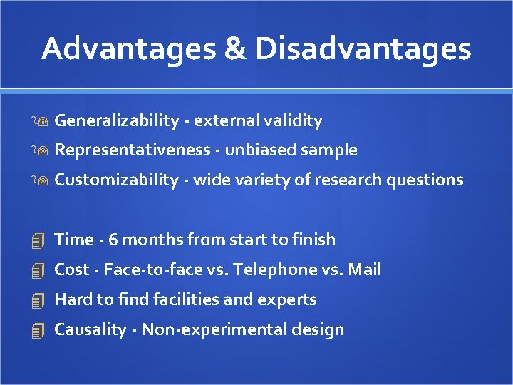 Advantages & Disadvantages 9 Generalizability - external validity 9 Representativeness - unbiased sample 9