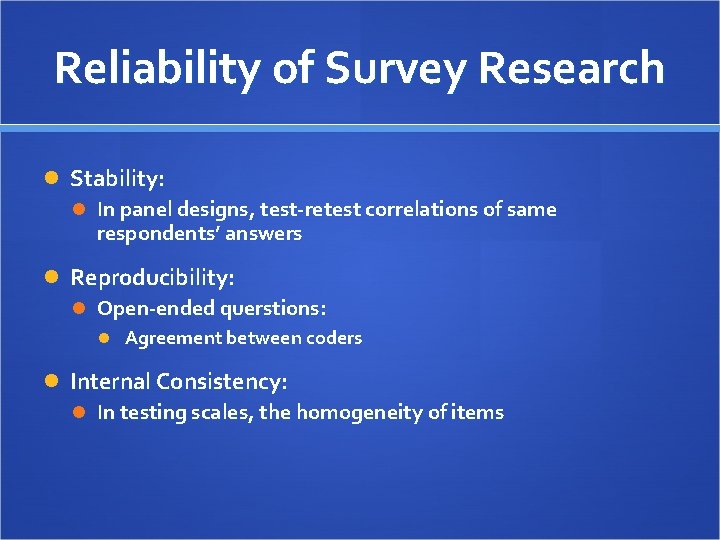 Reliability of Survey Research Stability: In panel designs, test-retest correlations of same respondents’ answers